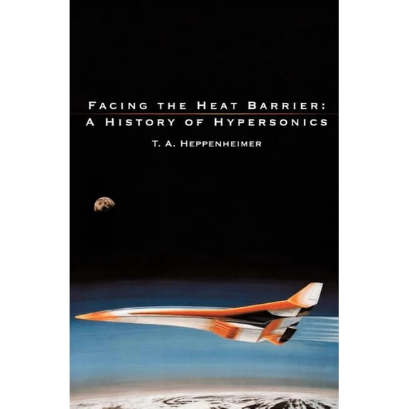Facing the Heat Barrier: A History of Hypersonics (Hardcover)