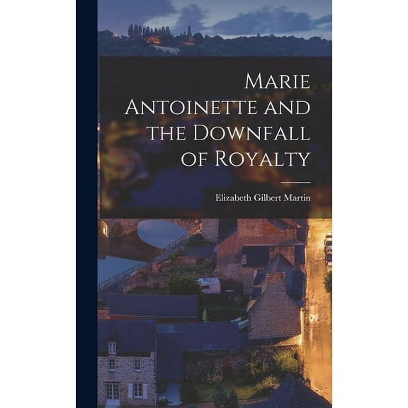 Marie Antoinette and the Downfall of Royalty (Hardcover)