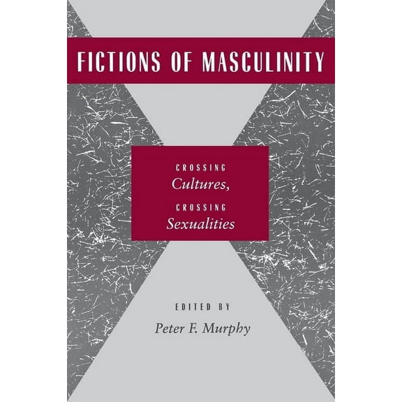 Fictions of Masculinity: Crossing Cultures, Crossing Sexualities, (Hardcover)