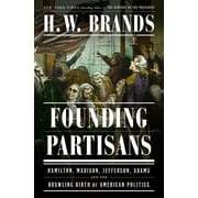 Founding Partisans : Hamilton, Madison, Jefferson, Adams and the Brawling Birth of American Politics (Hardcover)