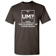 Um The Element Of Confusion Sarcastic Humor Novelty Offensive Tee Funny Graphic T-Shirt for Men