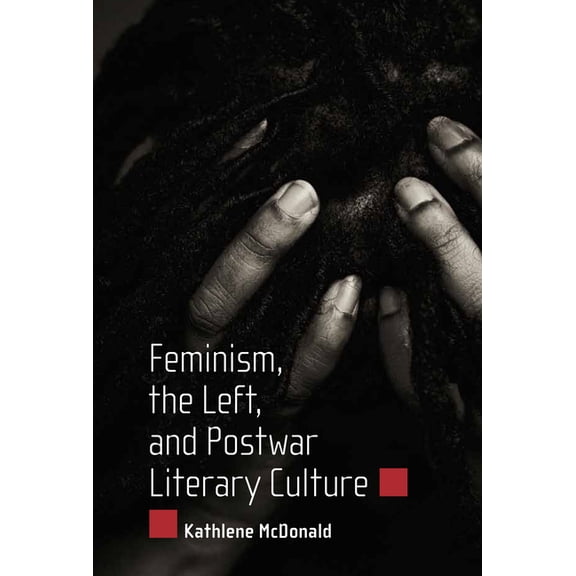 Feminism, the Left, and Postwar Literary Culture, (Hardcover)