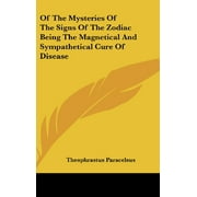 Of The Mysteries Of The Signs Of The Zodiac Being The Magnetical And Sympathetical Cure Of Disease [Hardcover] Paracelsu