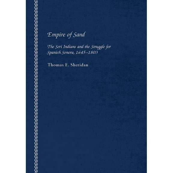 Empire of Sand : The Seri Indians and the Struggle for Spanish Sonora, 1645–1803 (Edition 1) (Paperback)