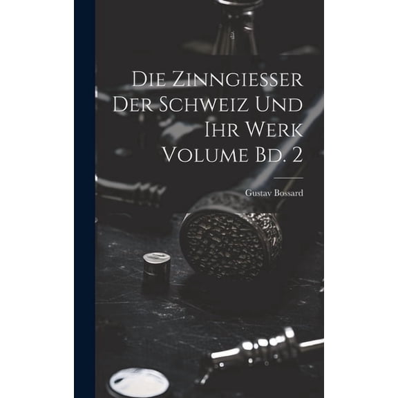 Die Zinngiesser der Schweiz und ihr Werk Volume Bd. 2 (Hardcover)