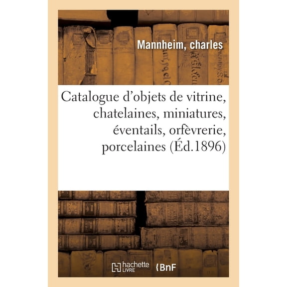 Catalogue d'Objets de Vitrine, Chatelaines, Miniatures, Éventails, Orfèvrerie: Anciennes Porcelaines de Saxe, de la, (Paperback)