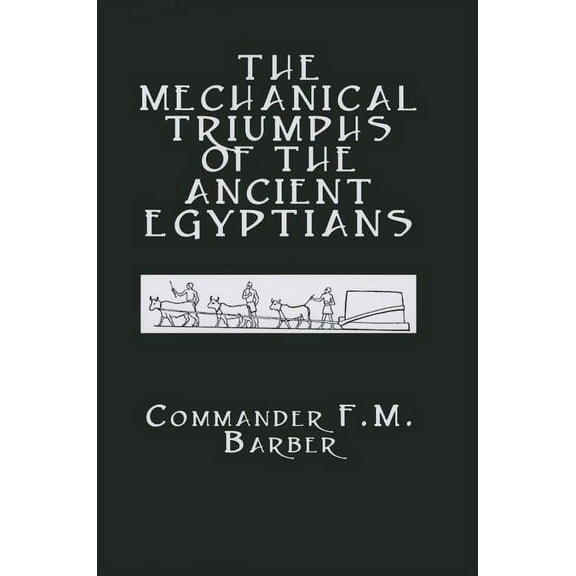 Ancient Egypt The Mechanical Triumphs of the Ancient Egyptians, (Paperback)