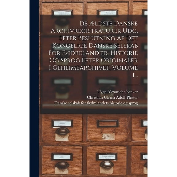 De Ældste Danske Archivregistraturer Udg. Efter Beslutning Af Det Kongelige Danske Selskab For Fædrelandets Historie Og Sprog Efter Originaler I Geheimearchivet, Volume 1... (Paperback)