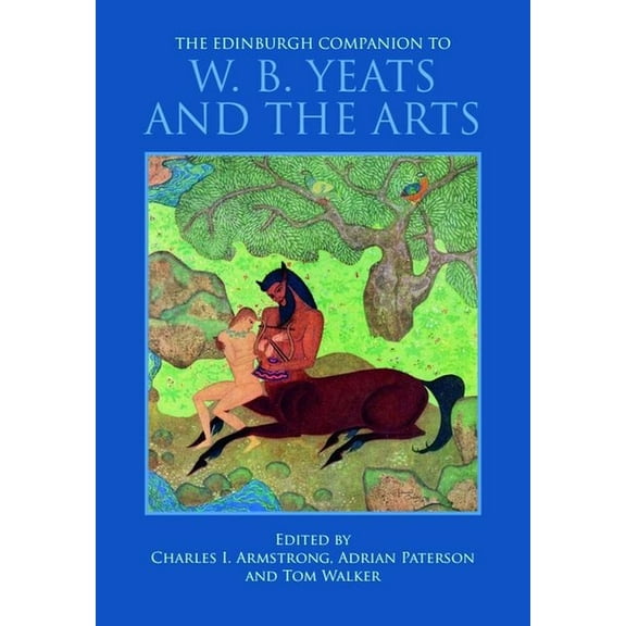 Edinburgh Companions to Literature and t The Edinburgh Companion to W. B. Yeats and the Arts, (Hardcover)