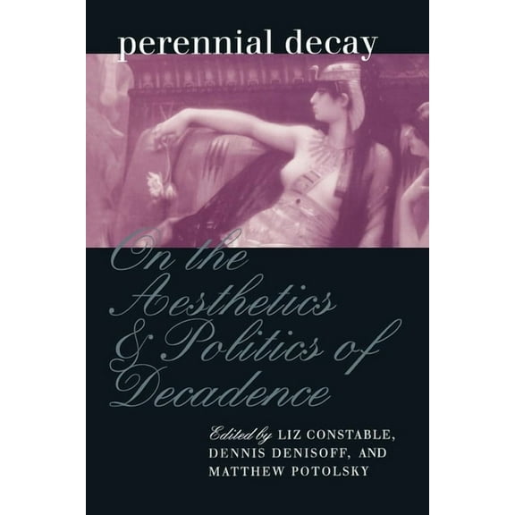 Perennial Decay: On the Aesthetics and Politics of Decadance: On the Aesthetics and Politics of Decadence (New Cultural Studies) (Paperback)