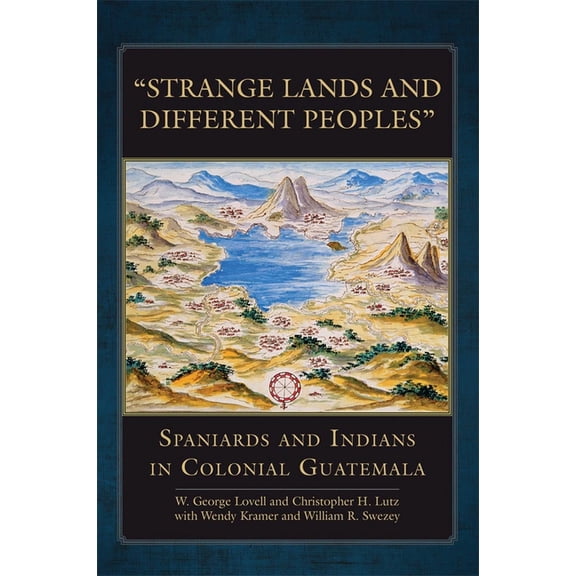 Civilization of the American Indian "Strange Lands and Different Peoples": Spaniards and Indians in Colonial Guatemala Volume 271, Book 271, (Hardcover)