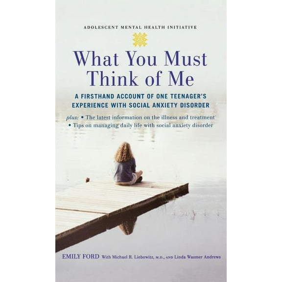 Adolescent Mental Health Initiative What You Must Think of Me: A Firsthand Account of One Teenager's Experience with Social Anxiety Disorder, (Hardcover)