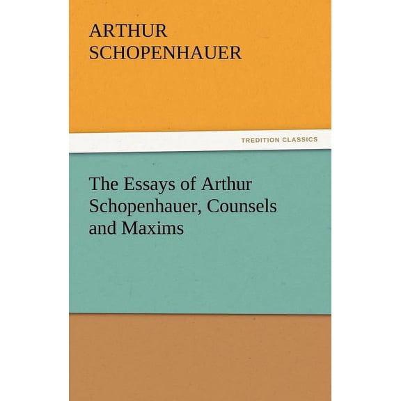 The Essays of Arthur Schopenhauer, Counsels and Maxims (Paperback)