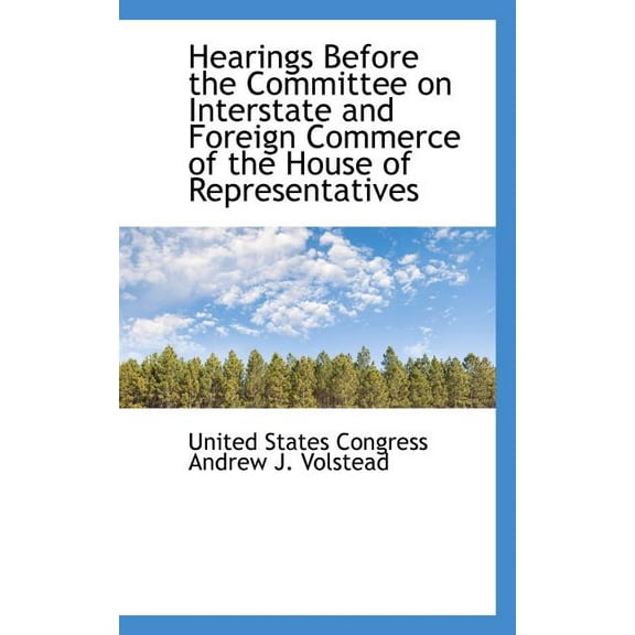 Hearings Before the Committee on Interstate and Foreign Commerce of the House of Representatives, (Paperback)