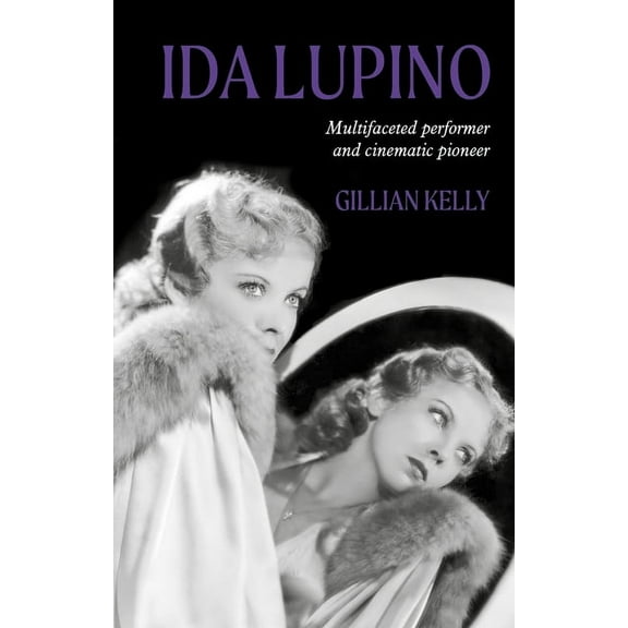 Ida Lupino: Multifaceted Performer and Cinematic Pioneer, (Hardcover)
