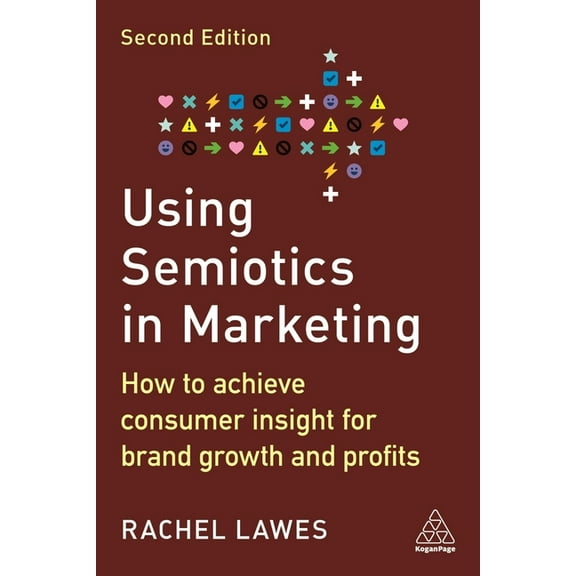 Using Semiotics in Marketing: How to Achieve Consumer Insight for Brand Growth and Profits, (Hardcover)