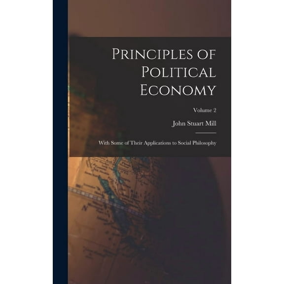 Principles of Political Economy : With Some of Their Applications to Social Philosophy; Volume 2 (Hardcover)