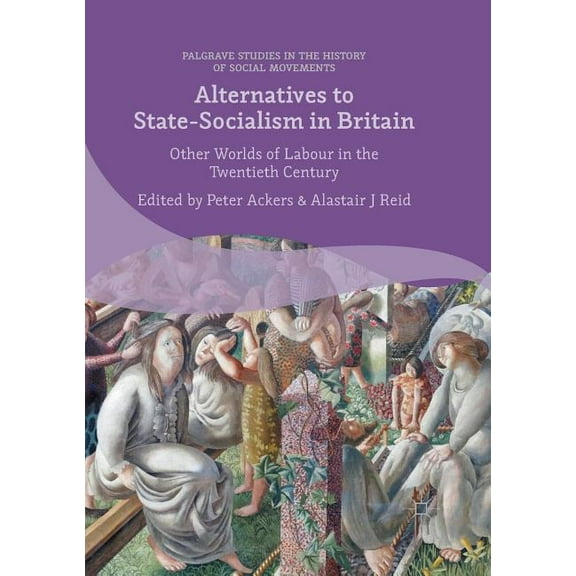Alternatives to State-Socialism in Britain: Other Worlds of Labour in the Twentieth Century, (Paperback)