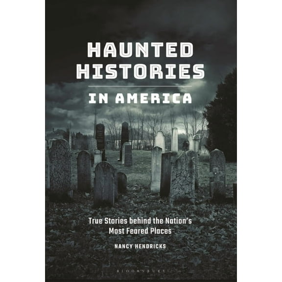 Haunted Histories in America: True Stories Behind the Nation's Most Feared Places, (Paperback)
