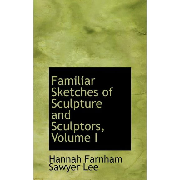 Familiar Sketches of Sculpture and Sculptors, Volume I (Hardcover)