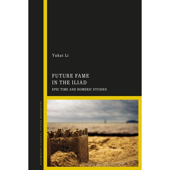 Future Fame in the Iliad: Epic Time and Homeric Studies, (Paperback)