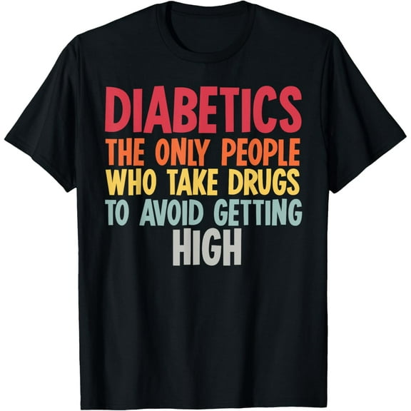 Diabetics The Only People Who Take Drugs Funny Diabetes Gift T-Shirt