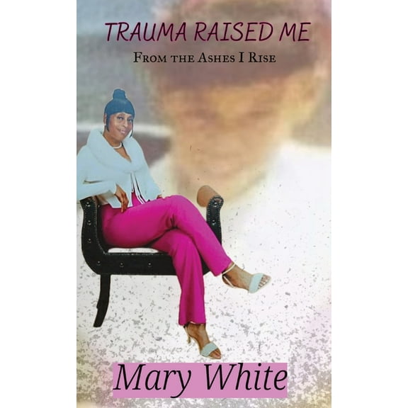 Trauma Raised Me: From the Ashes I Rise, (Paperback)