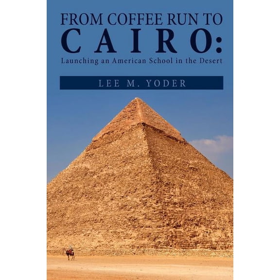 From Coffee Run to Cairo: Launching an American School in the Desert, (Paperback)