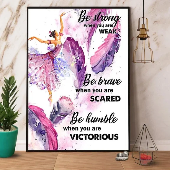 Kna Prints - Ballet Be Strong Be Brave Be Humble Satin Poster, Wall Art Decor Wall Art Print For Home Decor, Living Room, Bedroom, Office, UNFRAMED-8x12