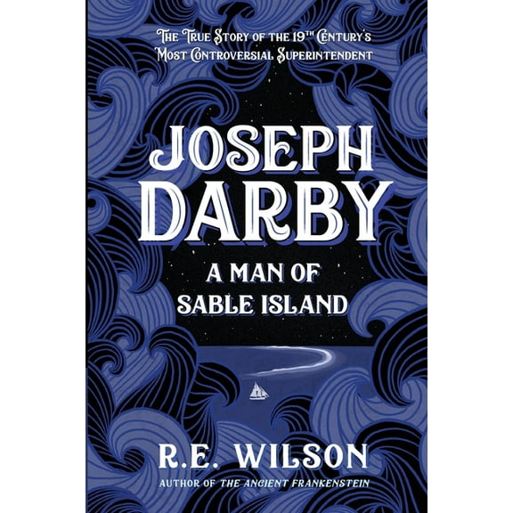 Joseph Darby: The True Story of Sable Island's Most Notorious Superintendent, (Paperback)