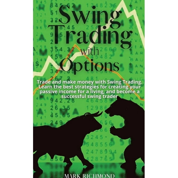 Swing Trading with Options: Trade and make money with Swing Trading. Learn the best strategies for creating your passive income for a living, and become a successful swing trader (Hardcover)