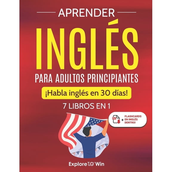 Aprender inglés para adultos principiantes: 7 libros en 1: ¡Habla inglés en 30 dÃas!, (Paperback)