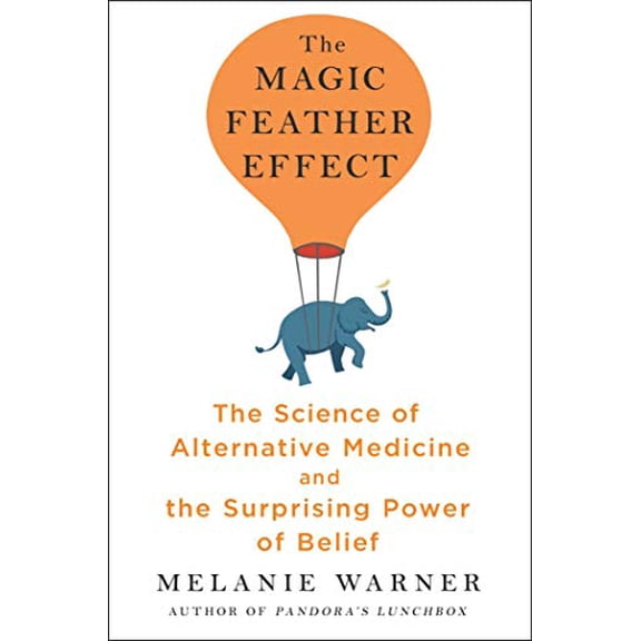 Pre-Owned The Magic Feather Effect: The Science of Alternative Medicine and the Surprising Power of Belief (Hardcover) 1501121499 9781501121494