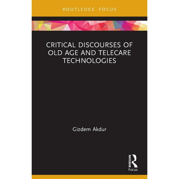 Routledge Advances in Health and Social Critical Discourses of Old Age and Telecare Technologies, (Paperback)