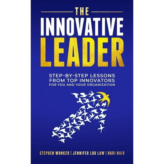 The Innovative Leader: Step-By-Step Lessons from Top Innovators for You and Your Organization, (Paperback)