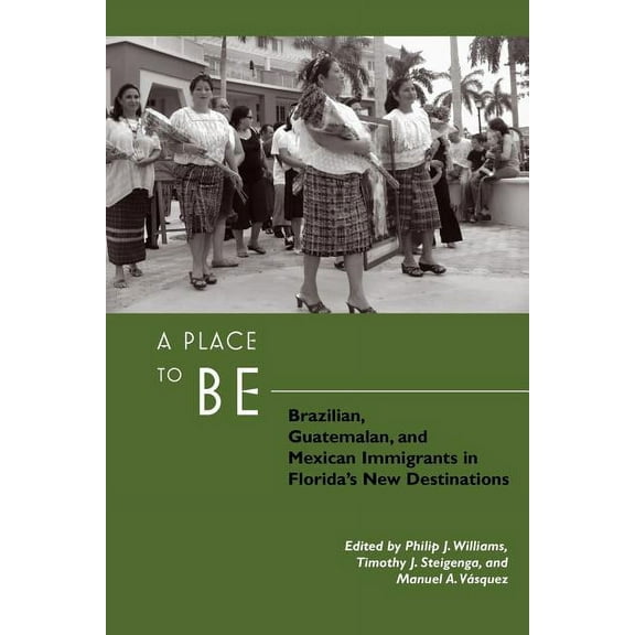A Place to Be: Brazilian, Guatemalan, and Mexican Immigrants in Florida's New Destinations, (Paperback)