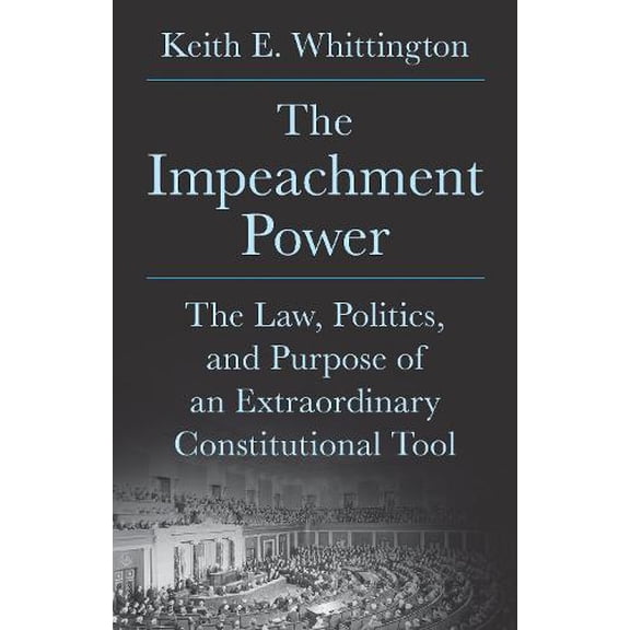 Pre-Owned The Impeachment Power: The Law, Politics, and Purpose of an Extraordinary Constitutional Tool Paperback