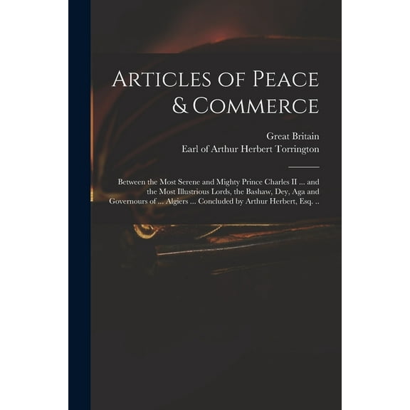 Articles of Peace & Commerce : Between the Most Serene and Mighty Prince Charles II ... and the Most Illustrious Lords, the Bashaw, Dey, Aga and Gover