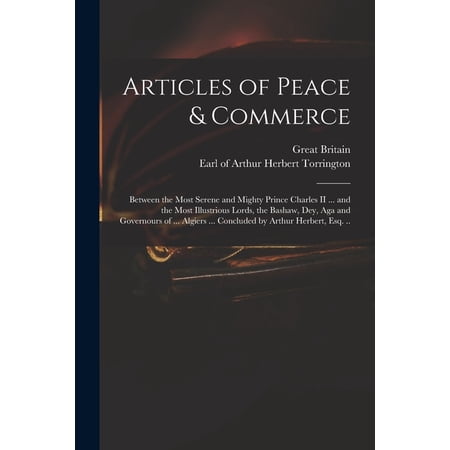 Articles of Peace & Commerce : Between the Most Serene and Mighty Prince Charles II ... and the Most Illustrious Lords the Bashaw Dey Aga and Gover