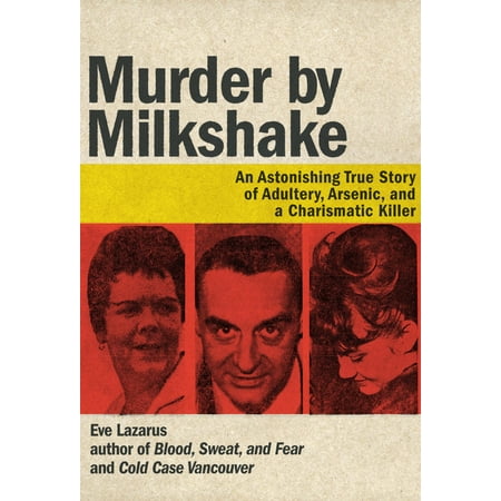 Murder by Milkshake : An Astonishing True Story of Adultery, Arsenic, and a Charismatic