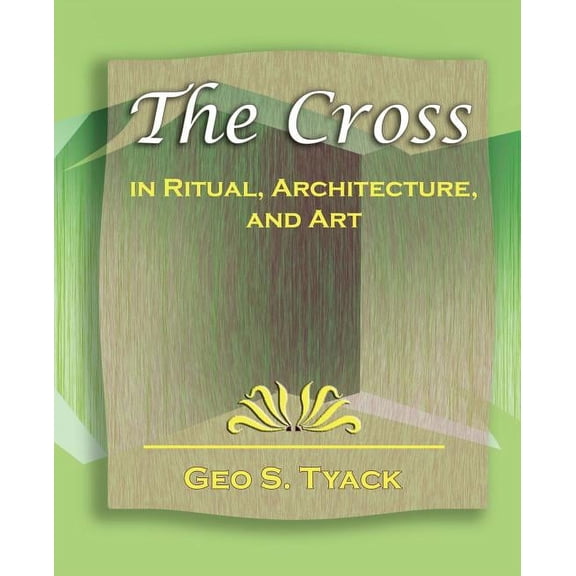 The Cross in Ritual, Architecture, and Art - 1896 (Paperback)