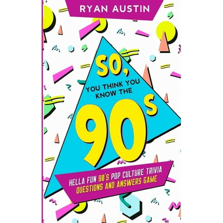 So, you think you know the 90's?: Hella Fun 90's pop culture Trivia Questions and answers game (The Best Trivia Questions And Answers)