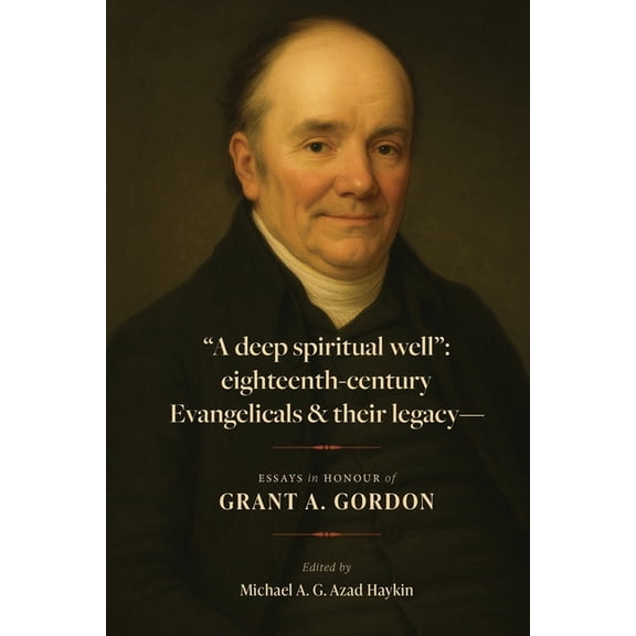 "A deep spiritual well": eighteenth-century Evangelicals & their legacy, (Paperback)