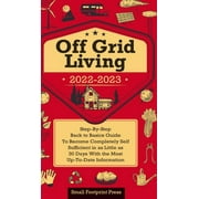 Self Sufficient Survival: Off Grid Living 2022-2023: Step-By-Step Back to Basics Guide To Become Completely Self Sufficient in 30 Days With the Most Up-To-Date Information (Hardcover)