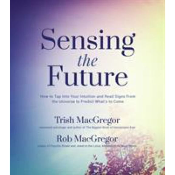 Pre-Owned Sensing the Future: How to Tap Into Your Intuition and Read Signs from the Universe to Predict What's to Come (Paperback) 1624143342 9781624143342