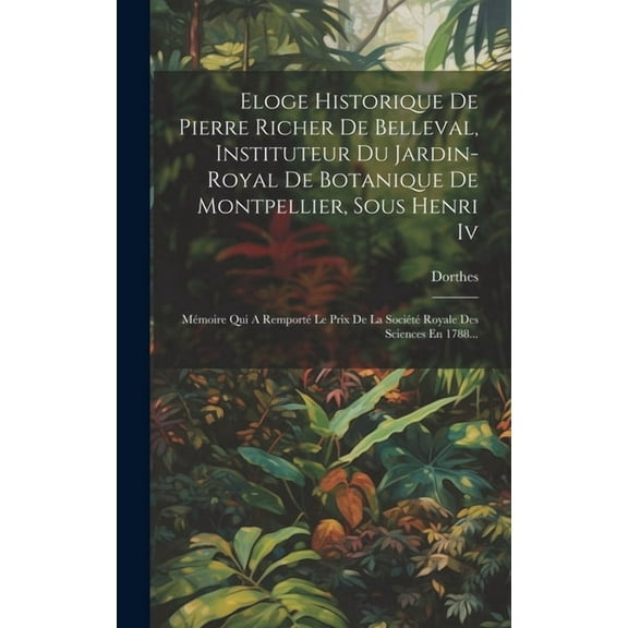 Eloge Historique De Pierre Richer De Belleval, Instituteur Du Jardin-royal De Botanique De Montpellier, Sous Henri Iv: M?moire Qui A Remport? Le Prix