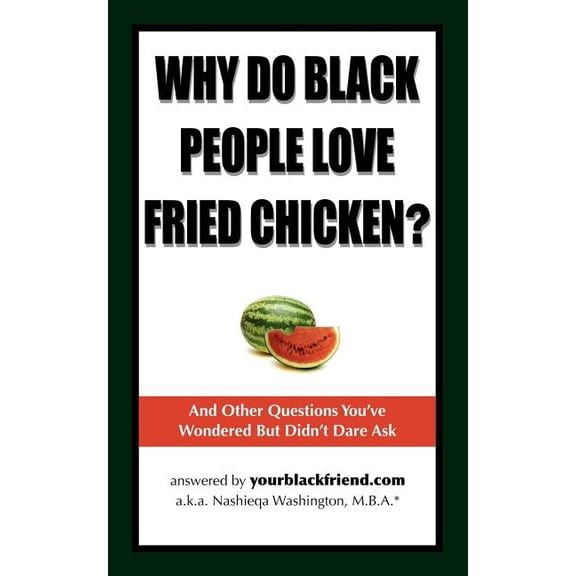 Why Do Black People Love Fried Chicken? and Other Questions You've Wondered But Didn't Dare Ask