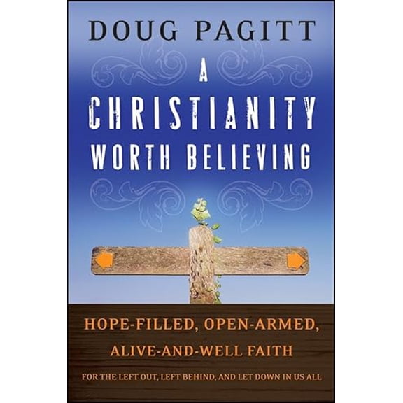 Pre-Owned A Christianity Worth Believing: Hope-filled, Open-armed, Alive-and-well Faith for the Left Out, Left Behind, and Let Down in us All (Hardcover) 0787998125 9780787998127