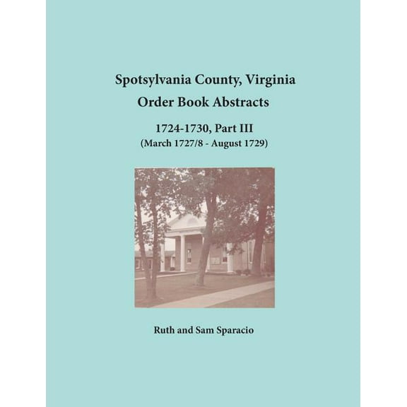 Spotsylvania County, Virginia Order Book Abstracts, 1724-1730, Part III, (Paperback)