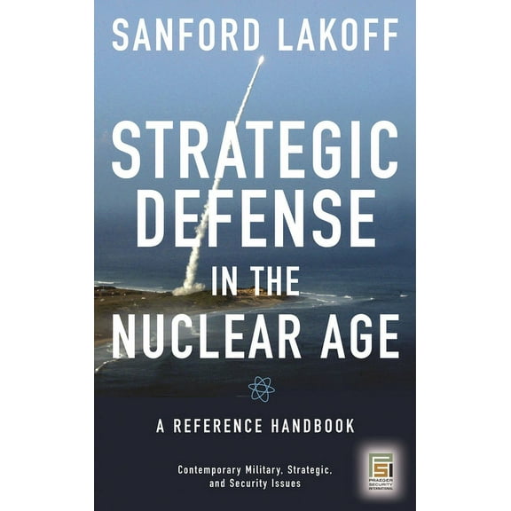 Contemporary Military, Strategic, and Se Strategic Defense in the Nuclear Age: A Reference Handbook, (Hardcover)